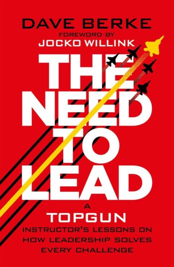 The Need to Lead: A TOPGUN Instructor's Lessons on How Leadership Solves Every Challenge