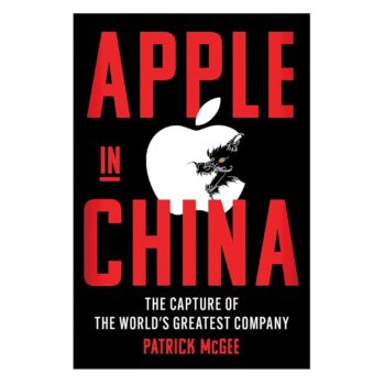 Apple in China by Patrick McGee-The Rise of the World?s Greatest Company